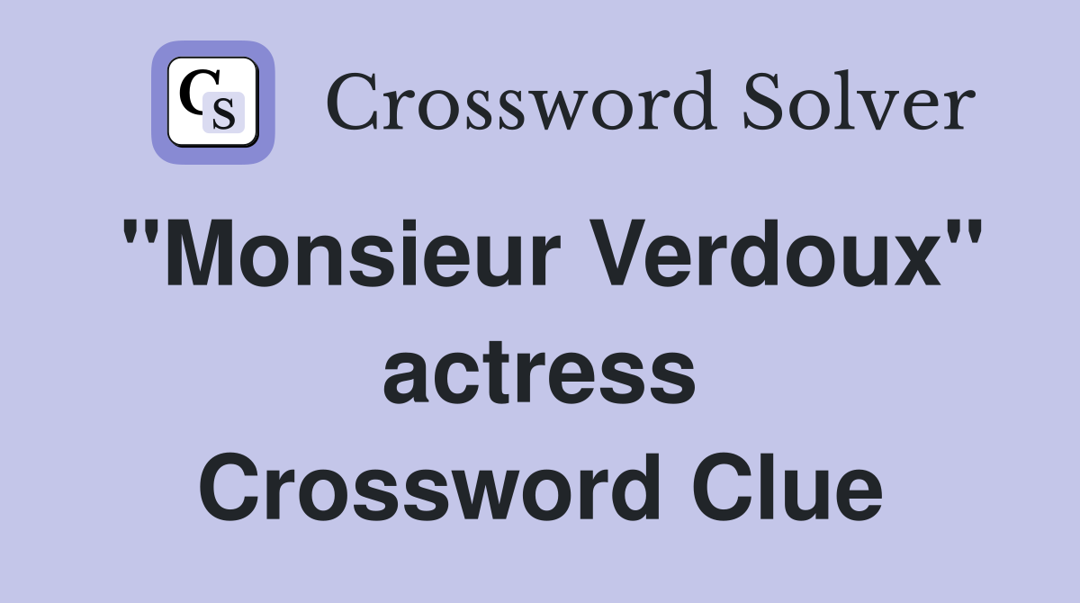 "Monsieur Verdoux" actress Crossword Clue