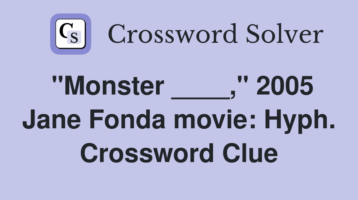 "Monster ____," 2005 Jane Fonda movie: Hyph. Crossword Clue