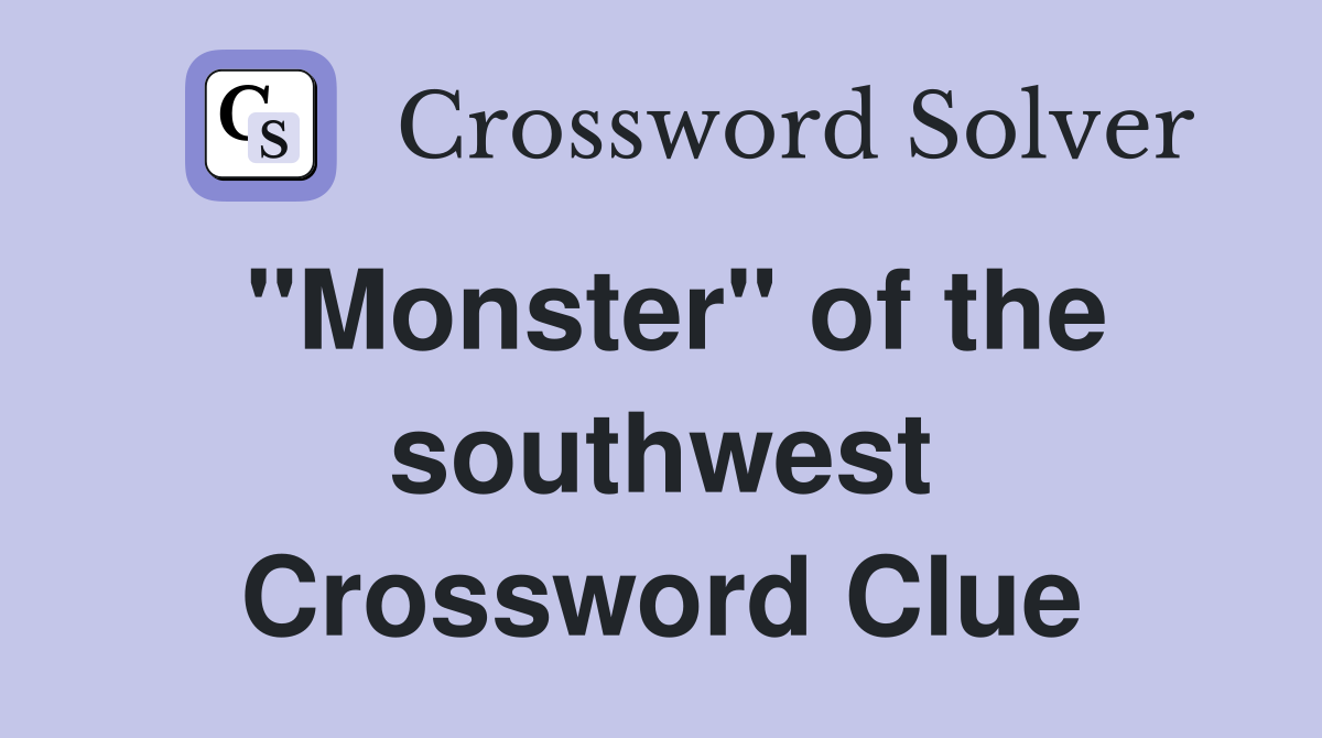 "Monster" of the southwest Crossword Clue