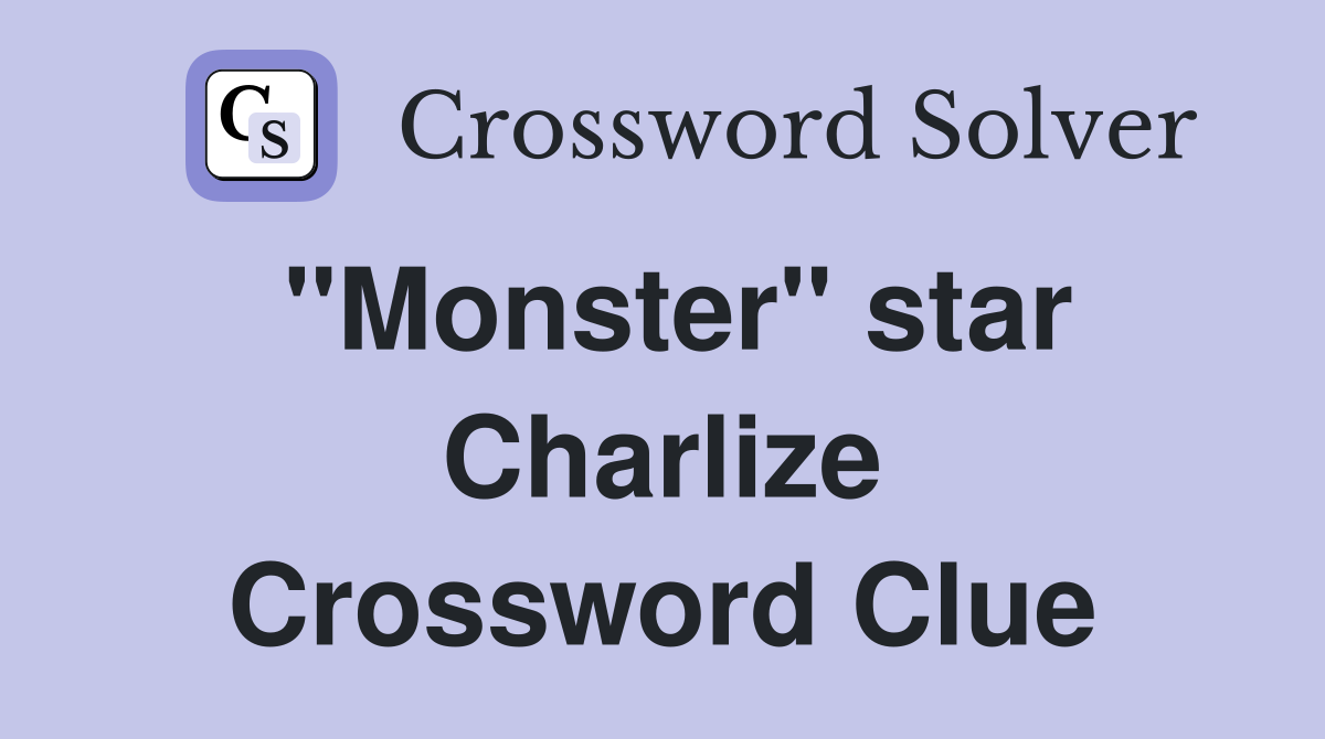 "Monster" star Charlize Crossword Clue