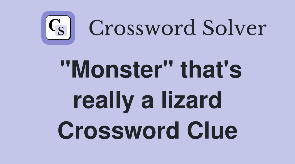 "Monster" that's really a lizard Crossword Clue