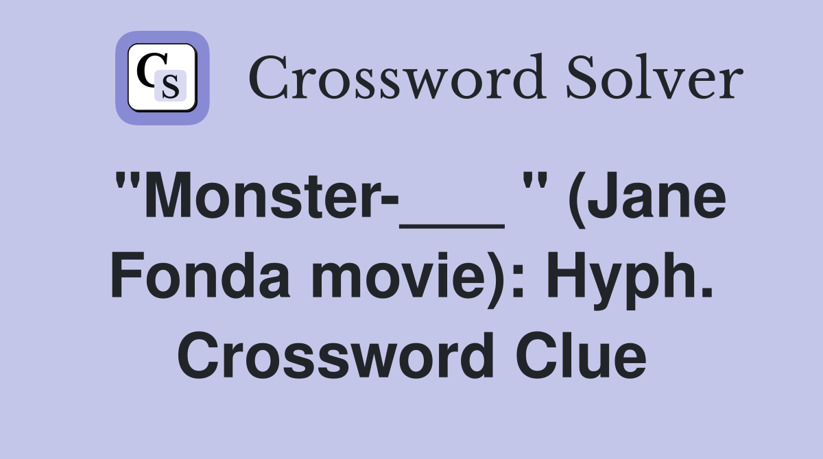 "Monster-___ " (Jane Fonda movie): Hyph. Crossword Clue