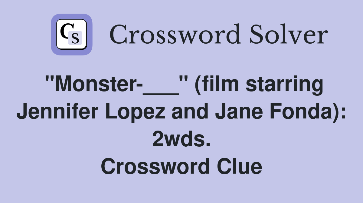 "Monster-___" (film starring Jennifer Lopez and Jane Fonda): 2wds. Crossword Clue