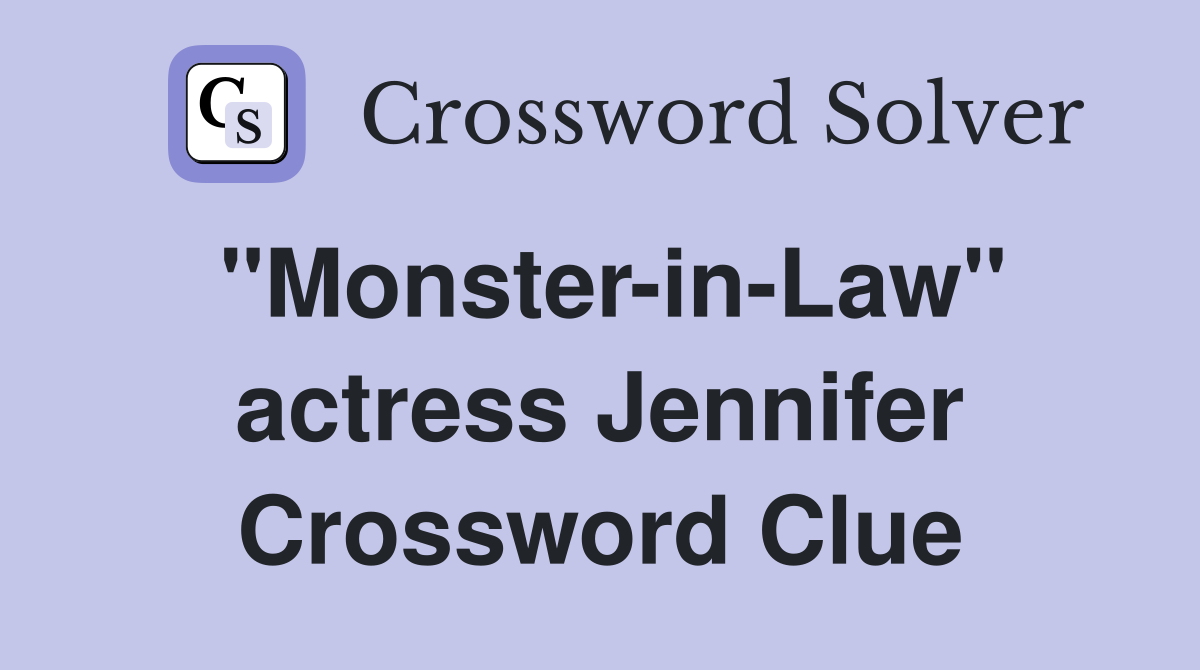 "Monster-in-Law" actress Jennifer Crossword Clue