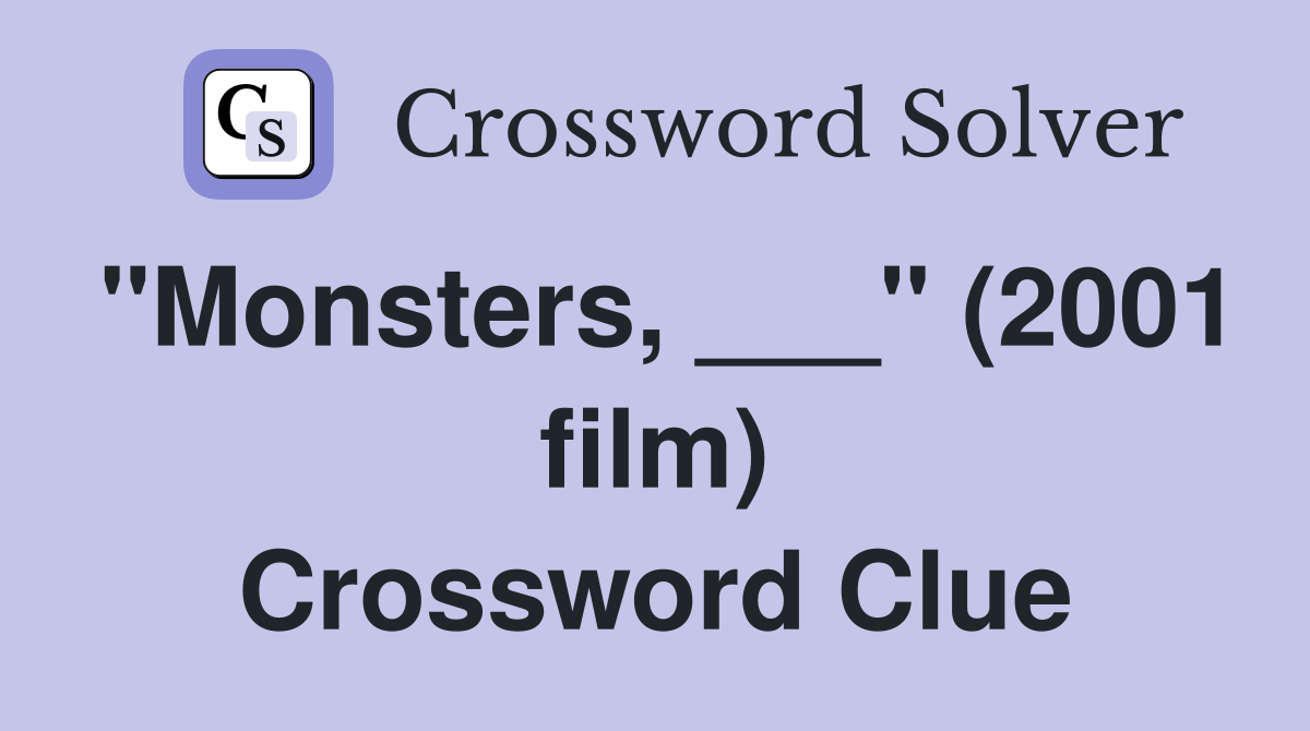 "Monsters, ___" (2001 film) Crossword Clue