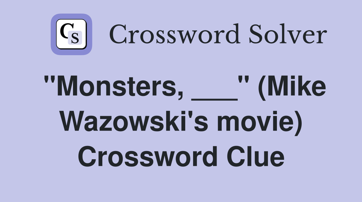 "Monsters, ___" (Mike Wazowski's movie) Crossword Clue