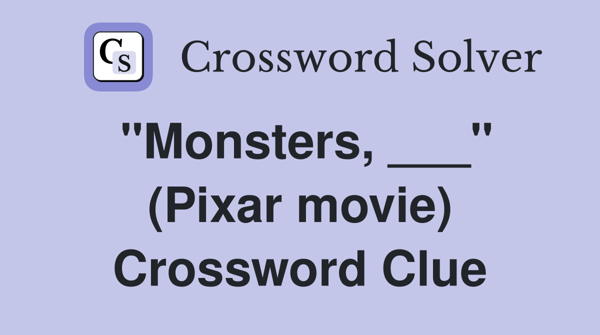 "Monsters, ___" (Pixar movie) Crossword Clue