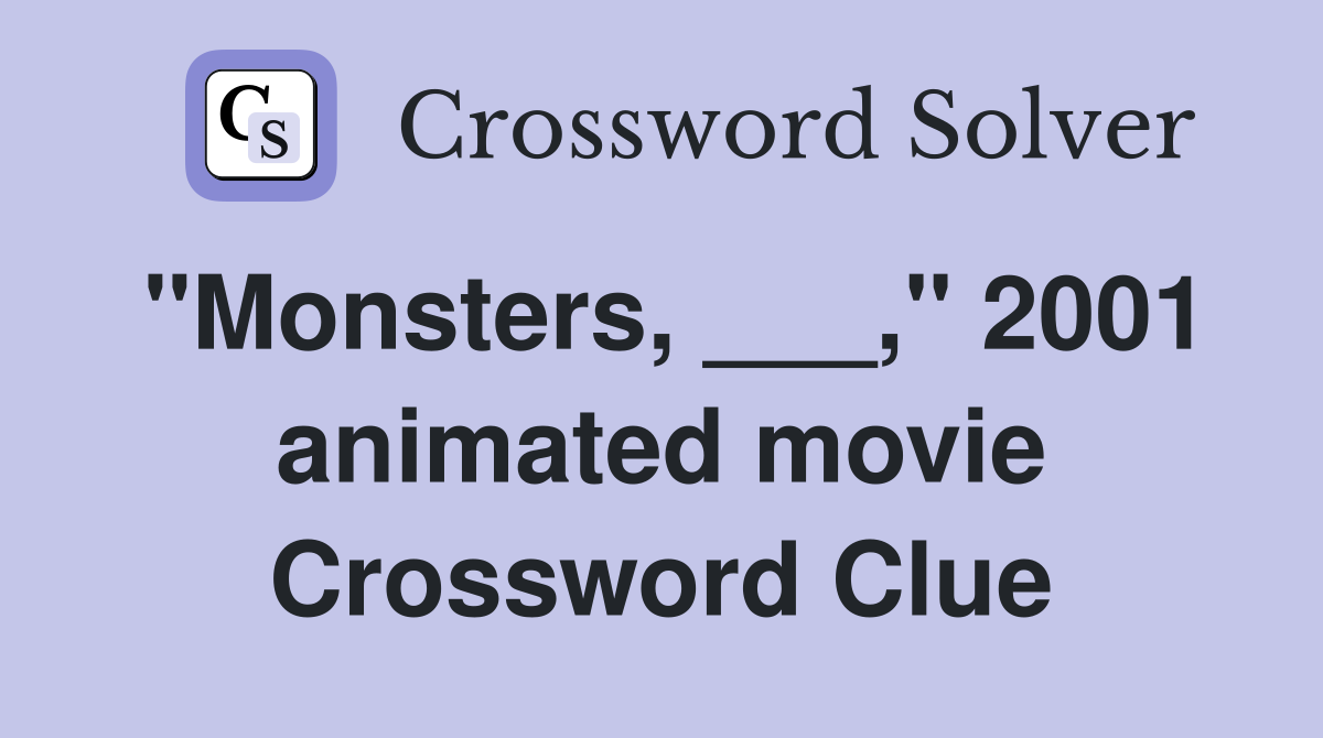 "Monsters, ___," 2001 animated movie Crossword Clue