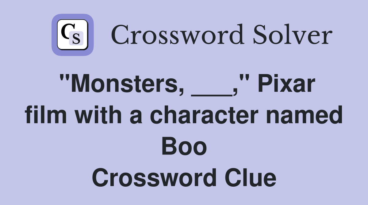 "Monsters, ___," Pixar film with a character named Boo Crossword Clue