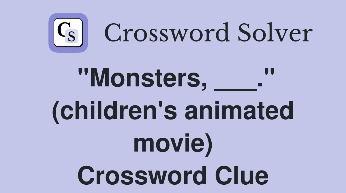 "Monsters, ___." (children's animated movie) Crossword Clue