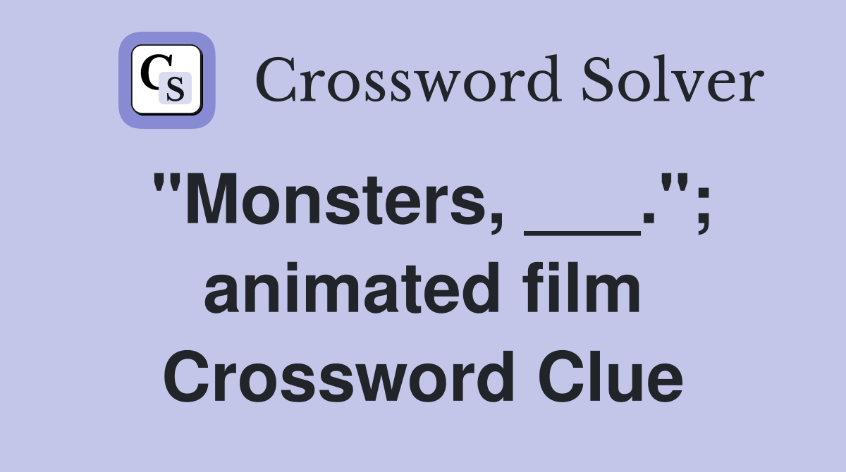 "Monsters, ___."; animated film Crossword Clue