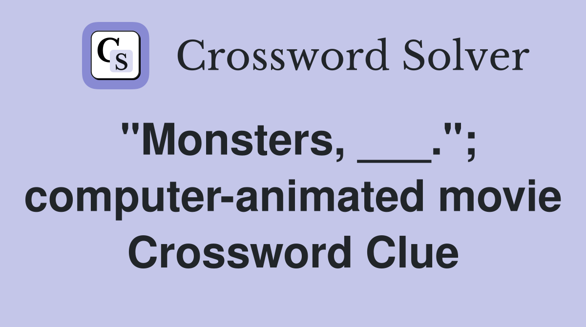 "Monsters, ___."; computer-animated movie Crossword Clue