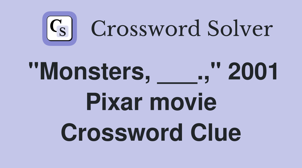 "Monsters, ___.," 2001 Pixar movie Crossword Clue