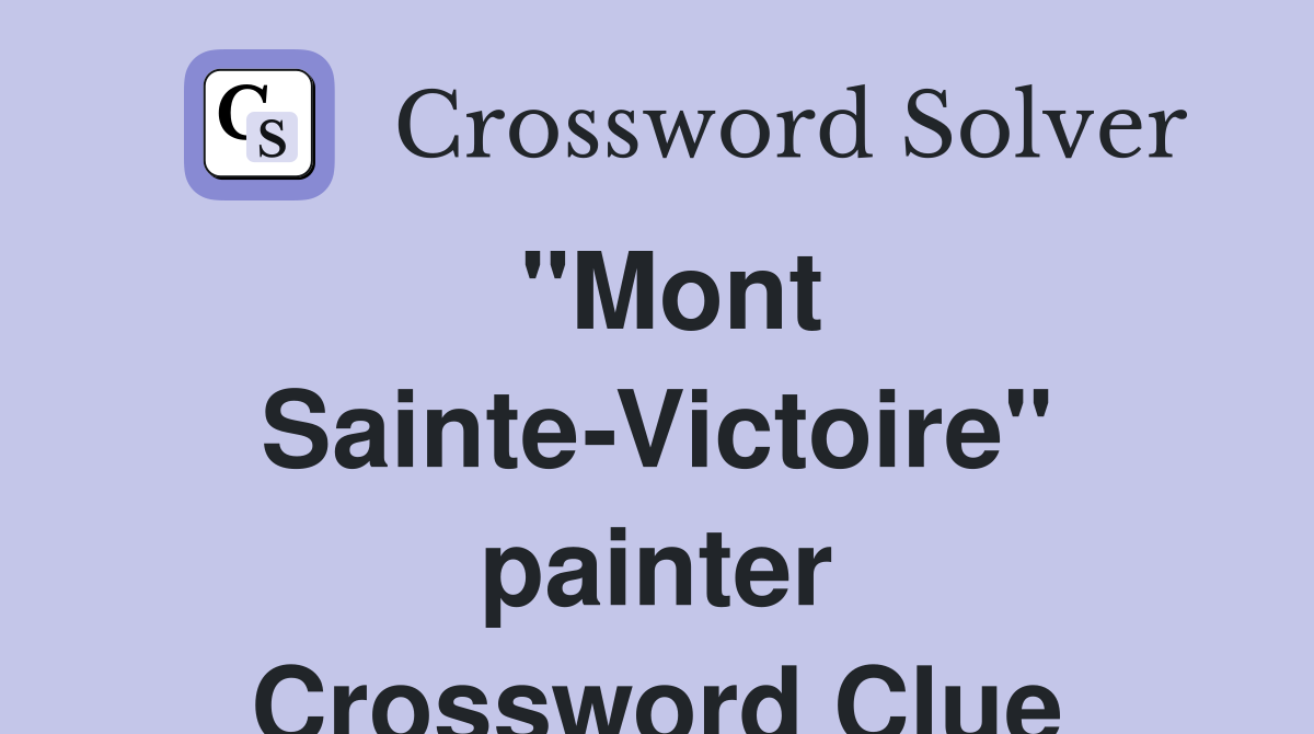 "Mont Sainte-Victoire" painter Crossword Clue