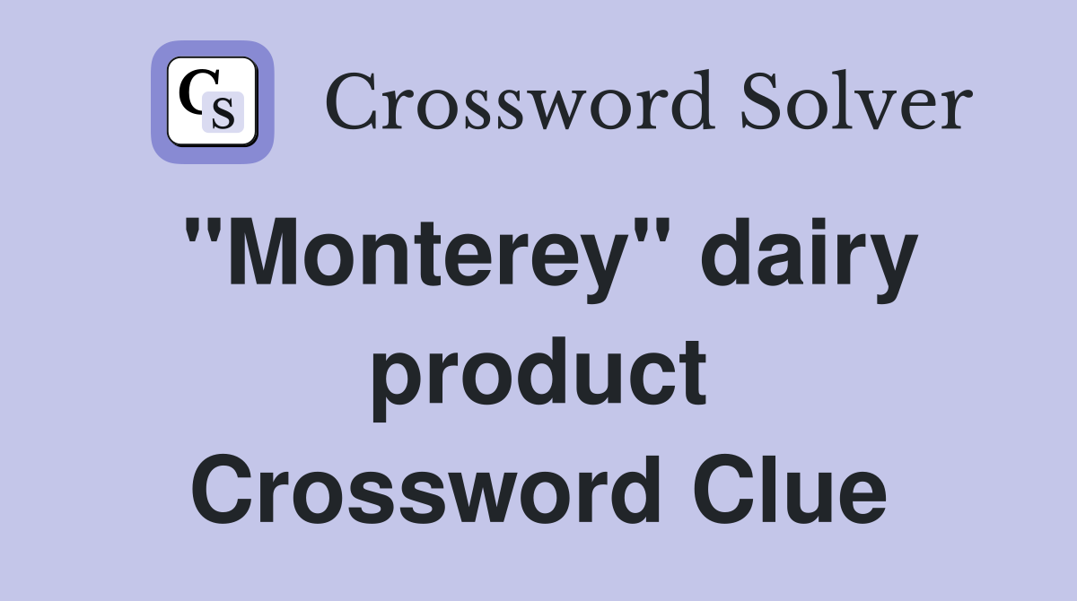 "Monterey" dairy product Crossword Clue