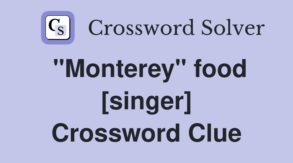 "Monterey" food [singer] Crossword Clue