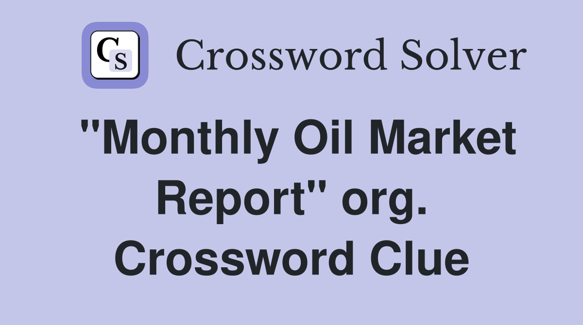 "Monthly Oil Market Report" org. Crossword Clue