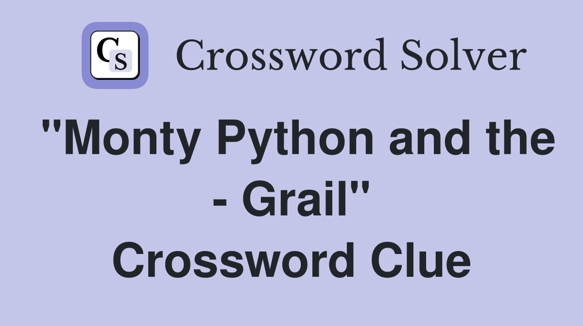 "Monty Python and the - Grail" Crossword Clue