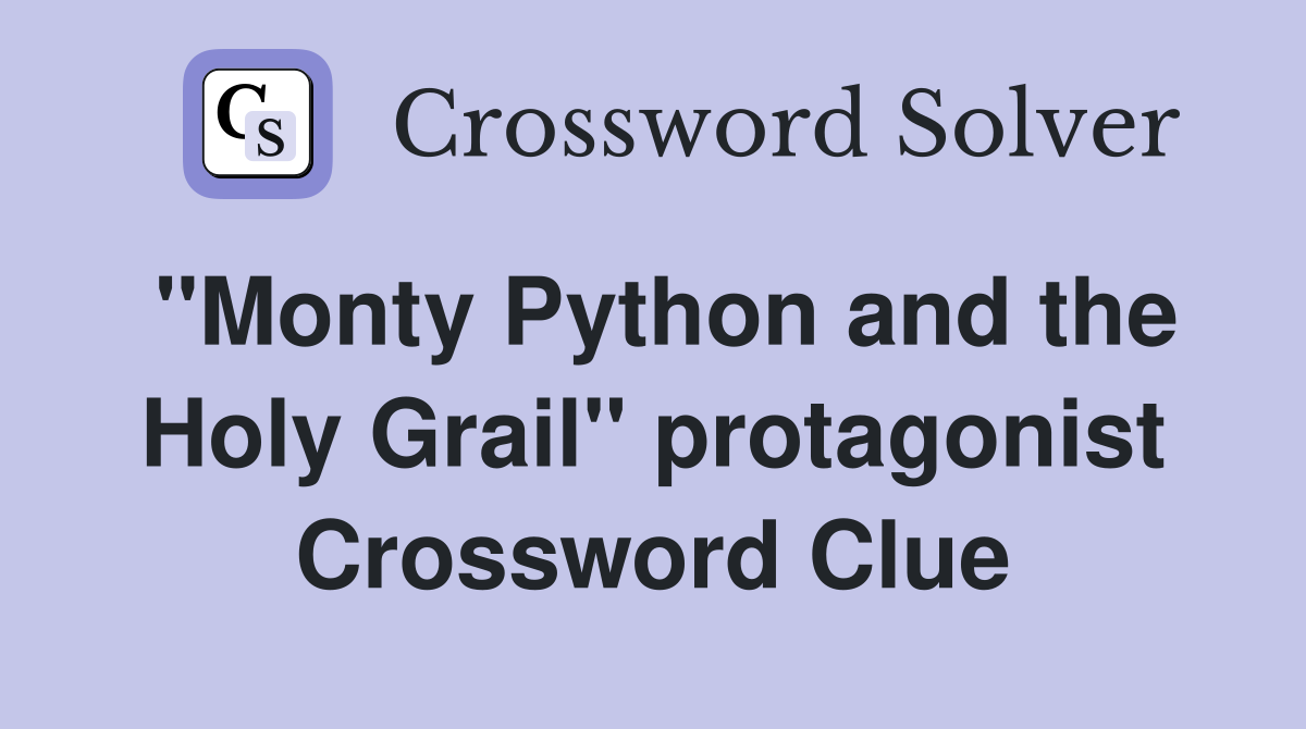 "Monty Python and the Holy Grail" protagonist Crossword Clue