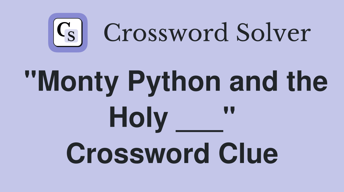 "Monty Python and the Holy ___" Crossword Clue