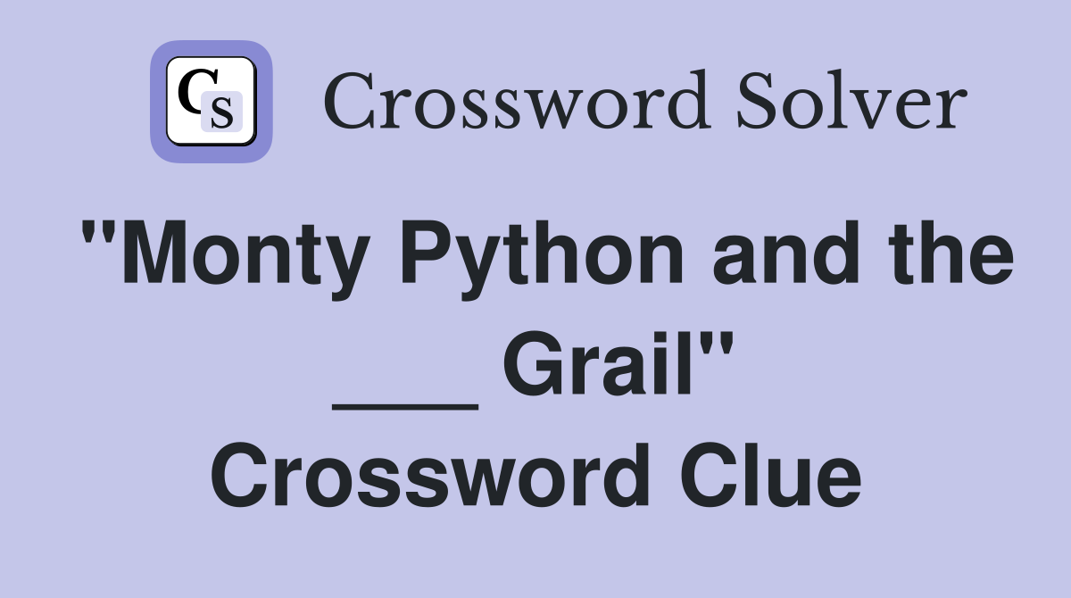 "Monty Python and the ___ Grail" Crossword Clue