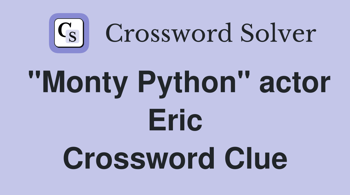 "Monty Python" actor Eric Crossword Clue