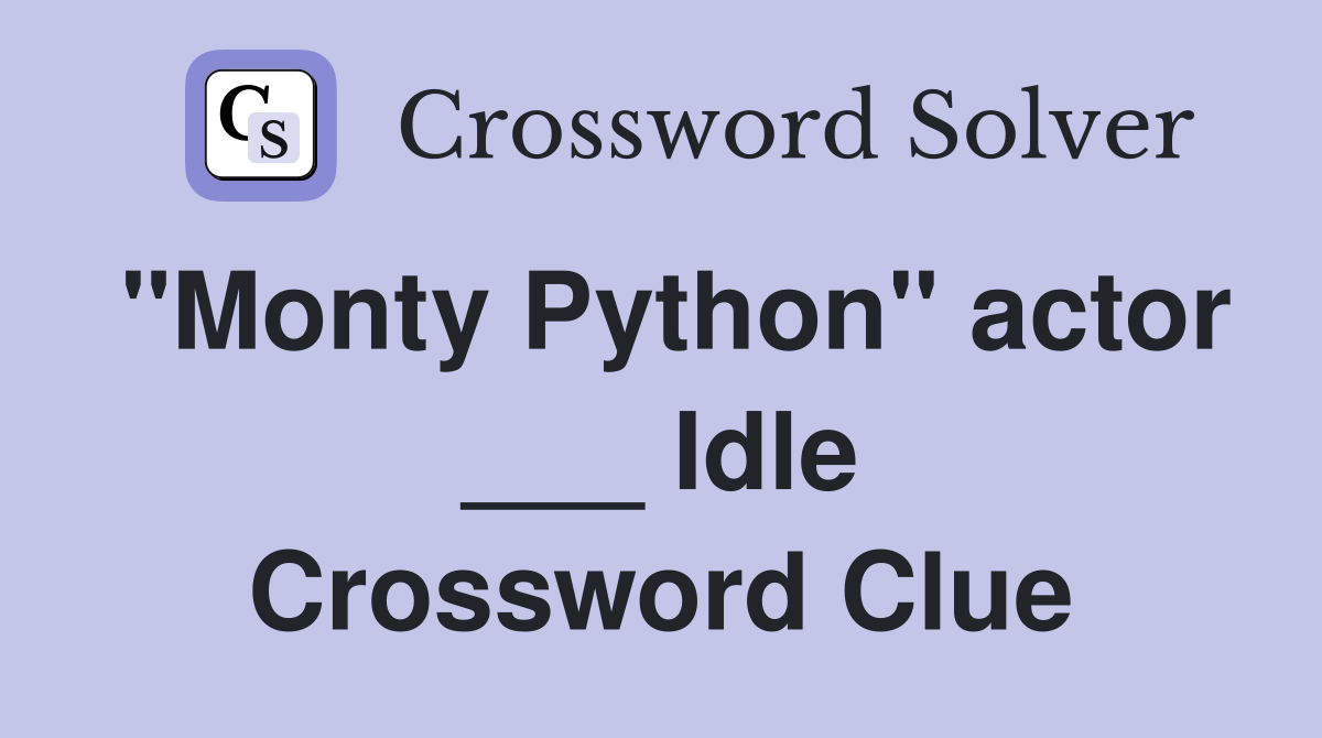 "Monty Python" actor ___ Idle Crossword Clue