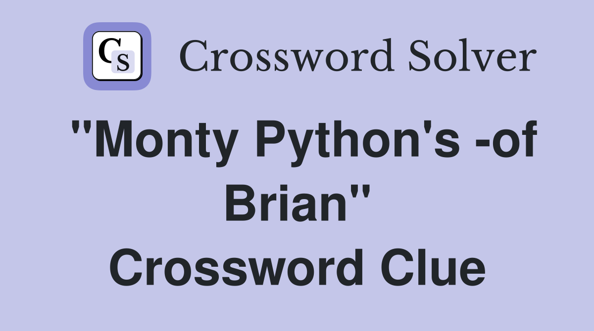 "Monty Python's -of Brian" Crossword Clue
