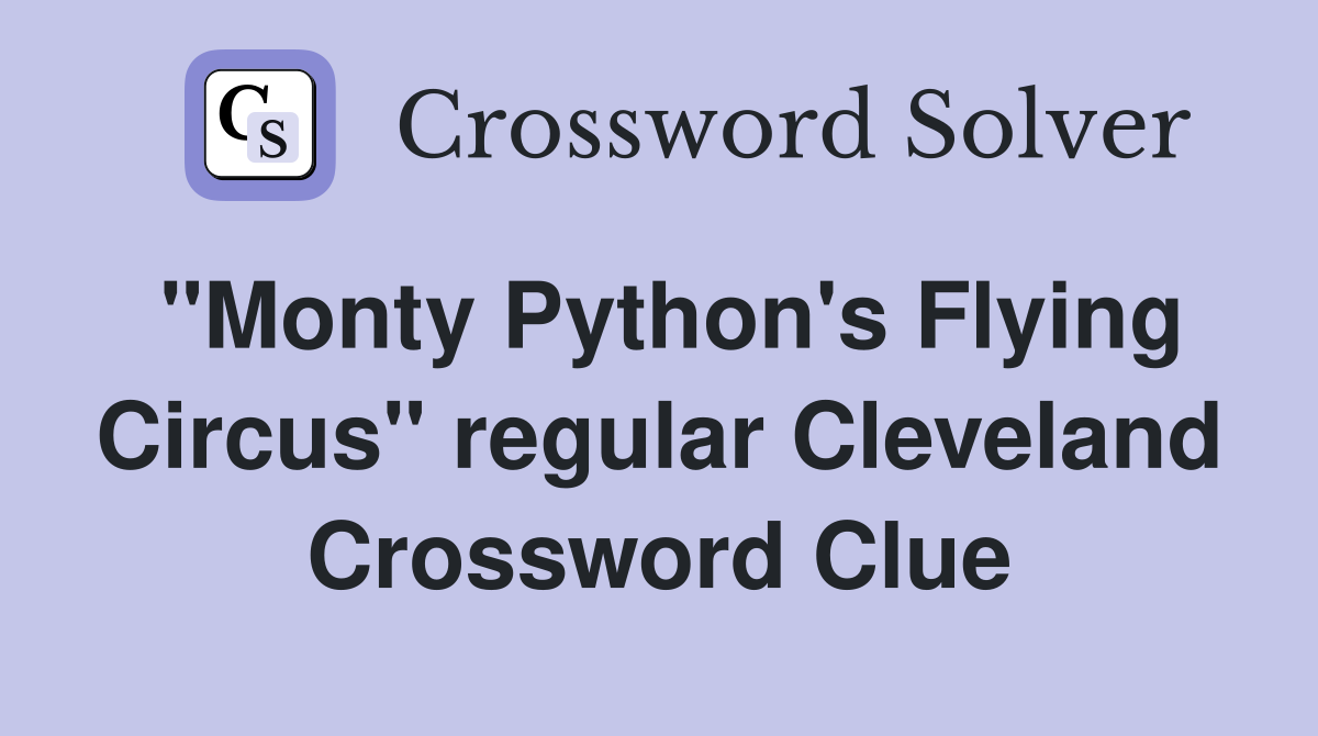"Monty Python's Flying Circus" regular Cleveland Crossword Clue
