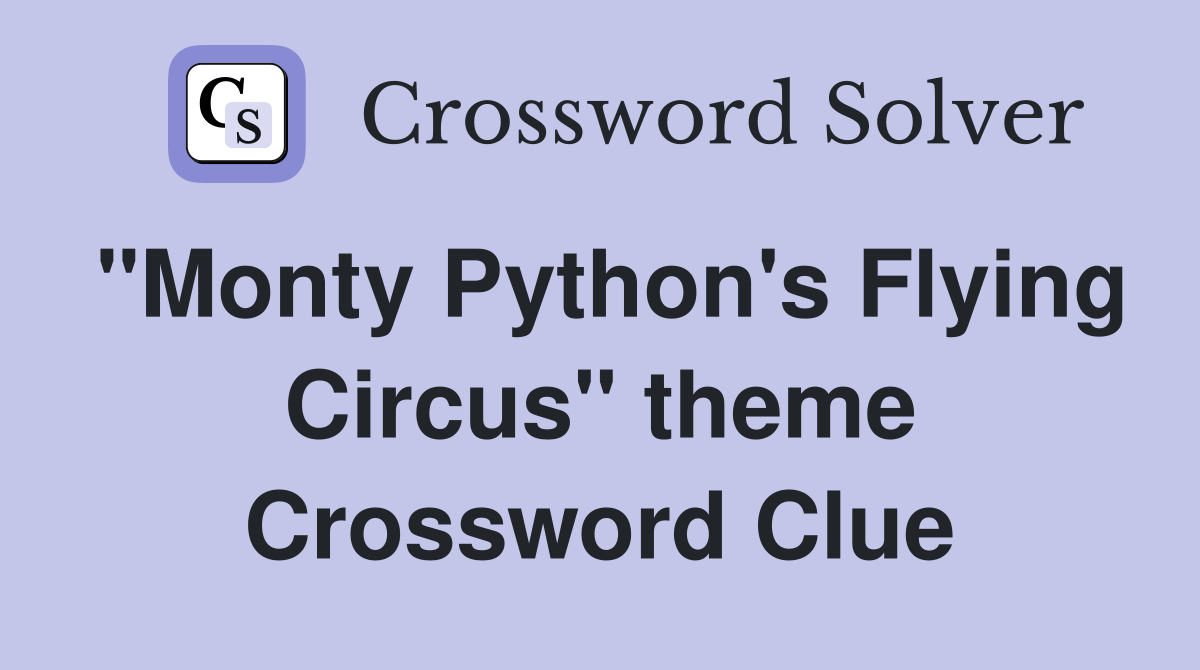 "Monty Python's Flying Circus" theme Crossword Clue
