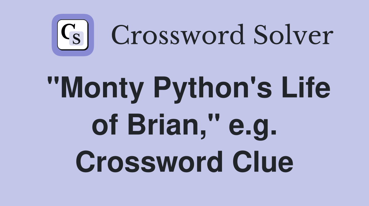 "Monty Python's Life of Brian," e.g. Crossword Clue