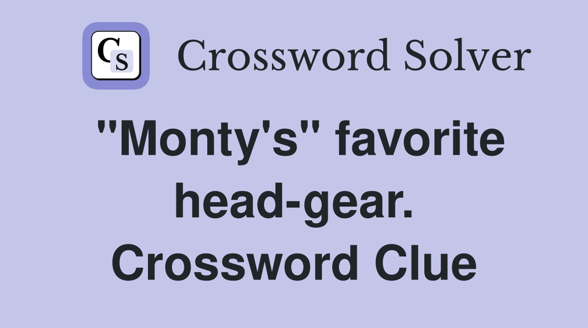 "Monty's" favorite head-gear. Crossword Clue