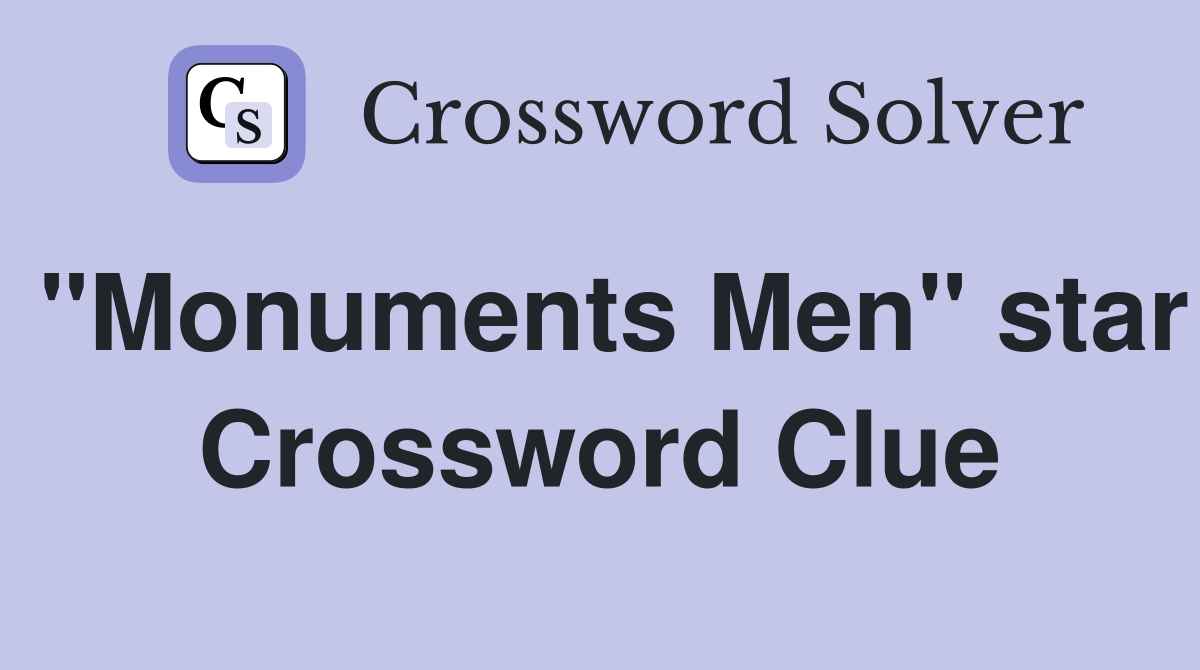 "Monuments Men" star Crossword Clue