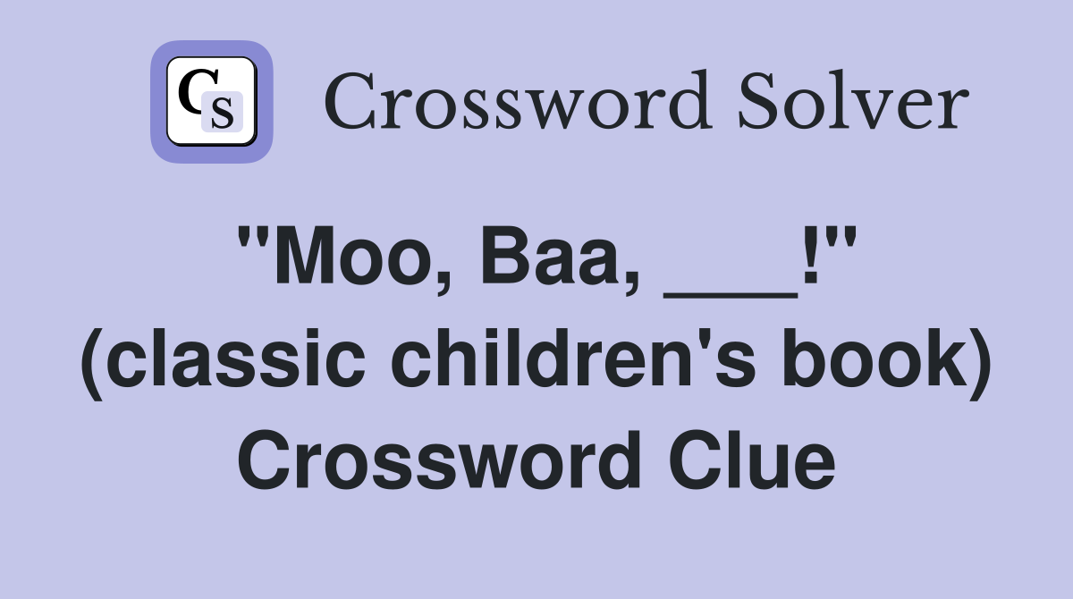 "Moo, Baa, ___!" (classic children's book) Crossword Clue