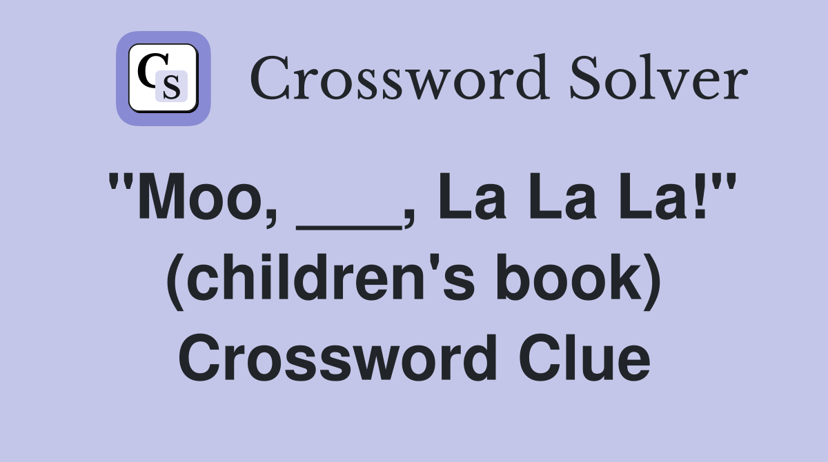 "Moo, ___, La La La!" (children's book) Crossword Clue