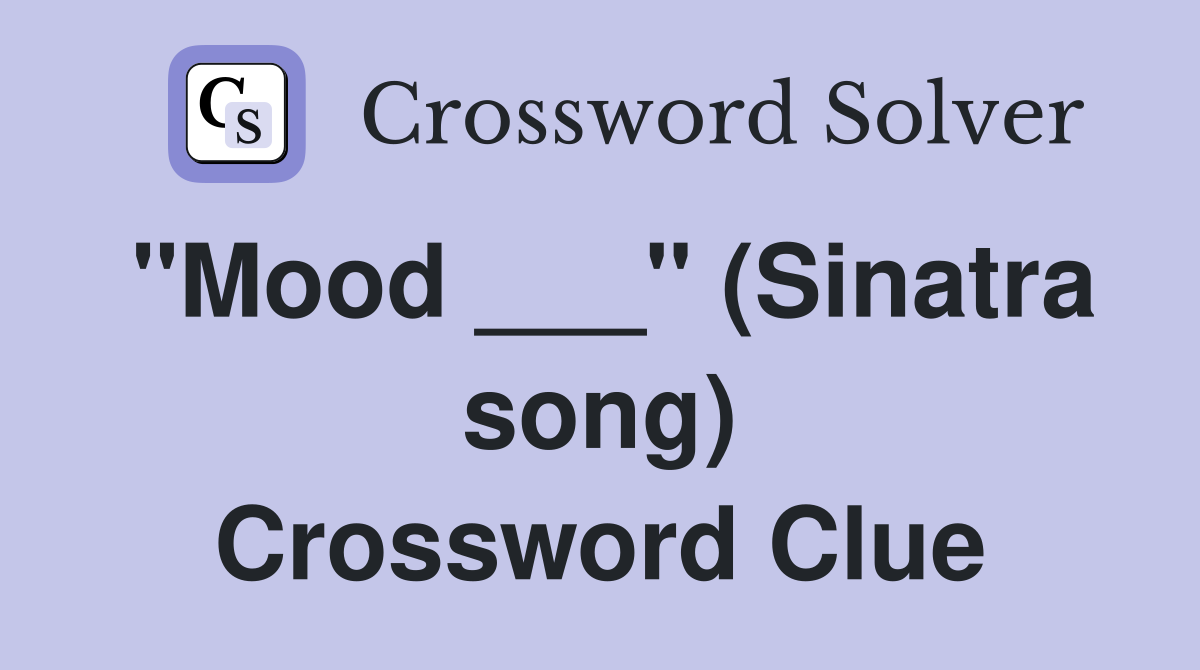 "Mood ___" (Sinatra song) Crossword Clue