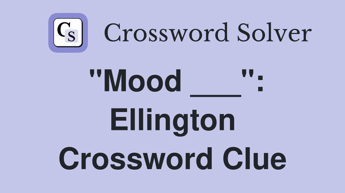 "Mood ___": Ellington Crossword Clue