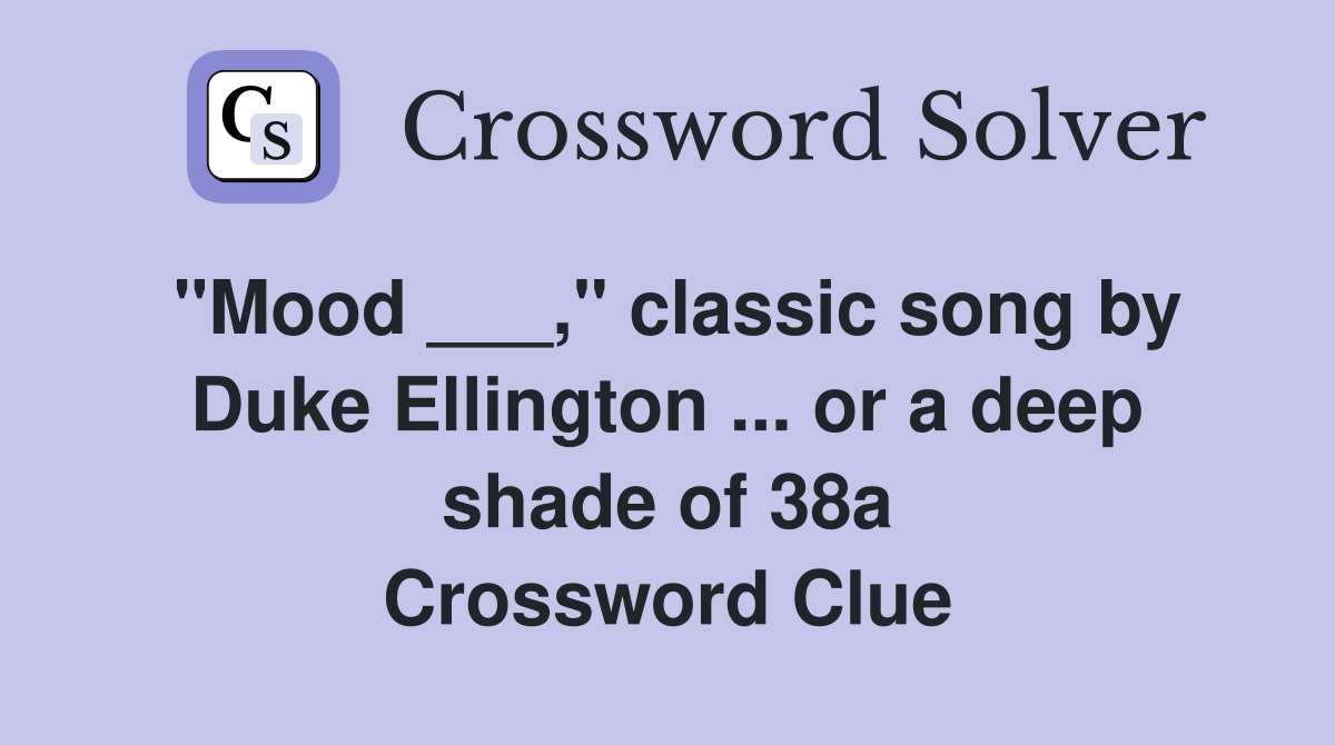 "Mood ___," classic song by Duke Ellington ... or a deep shade of 38a Crossword Clue