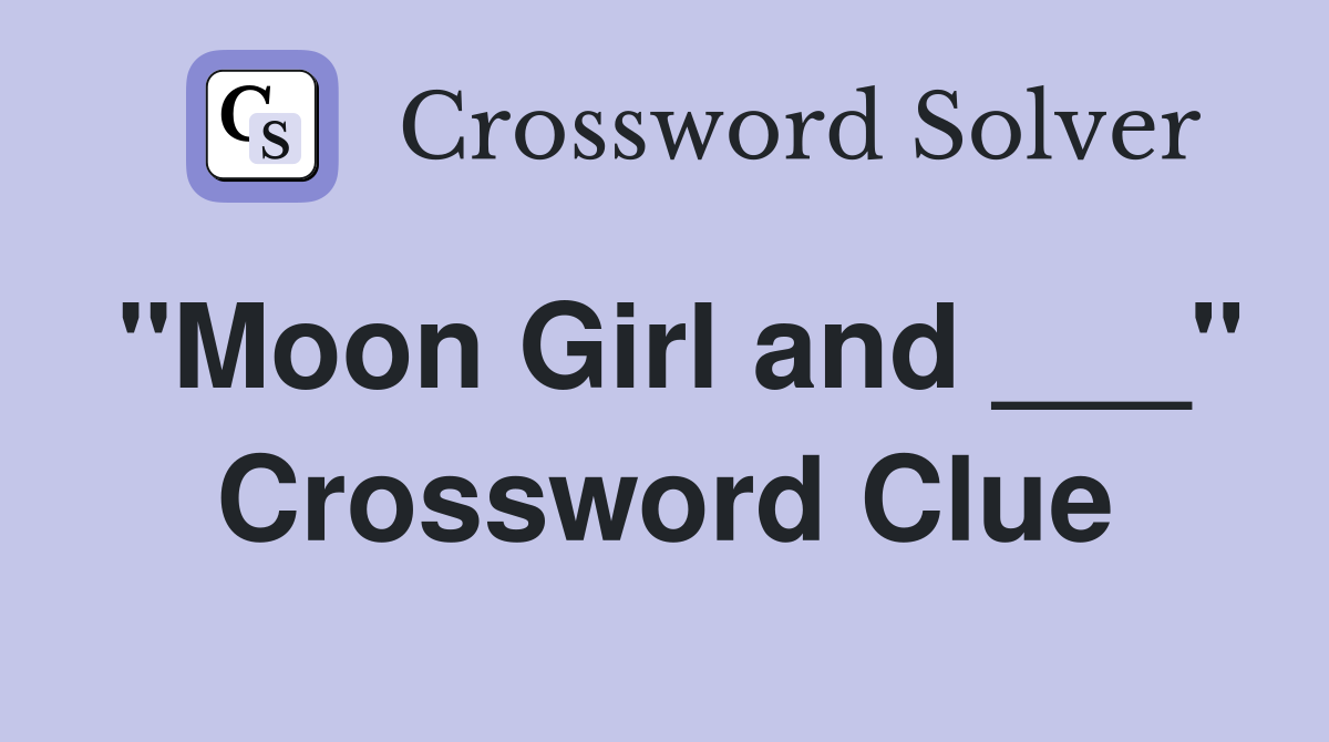"Moon Girl and ___" Crossword Clue