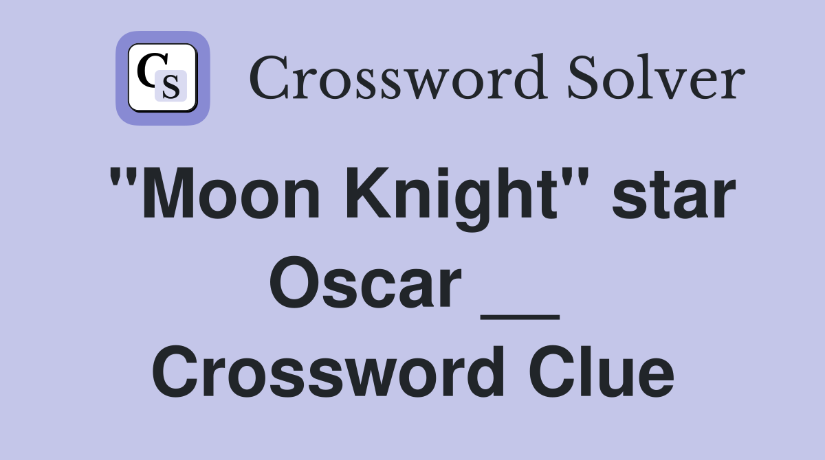 "Moon Knight" star Oscar __ Crossword Clue