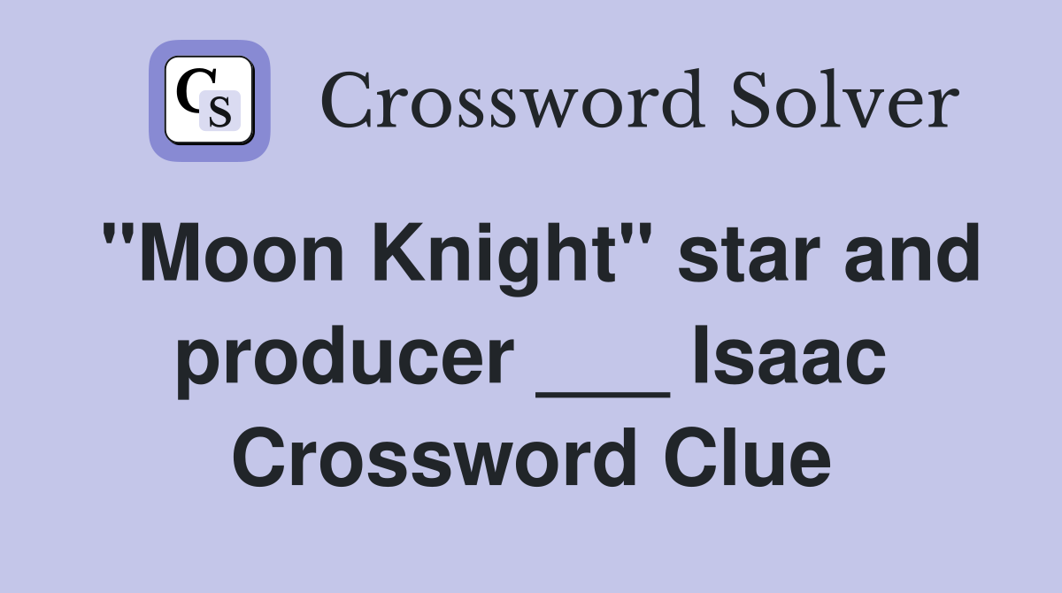 "Moon Knight" star and producer ___ Isaac Crossword Clue