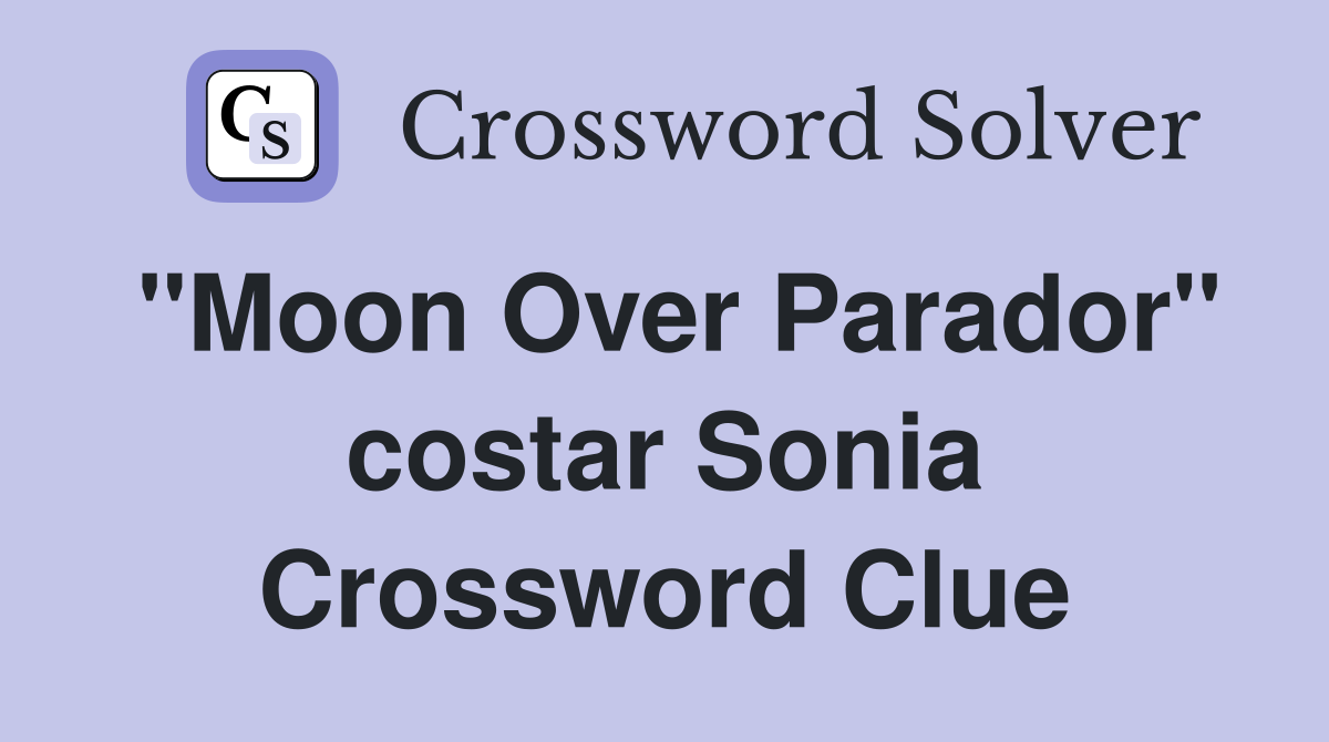 "Moon Over Parador" costar Sonia Crossword Clue