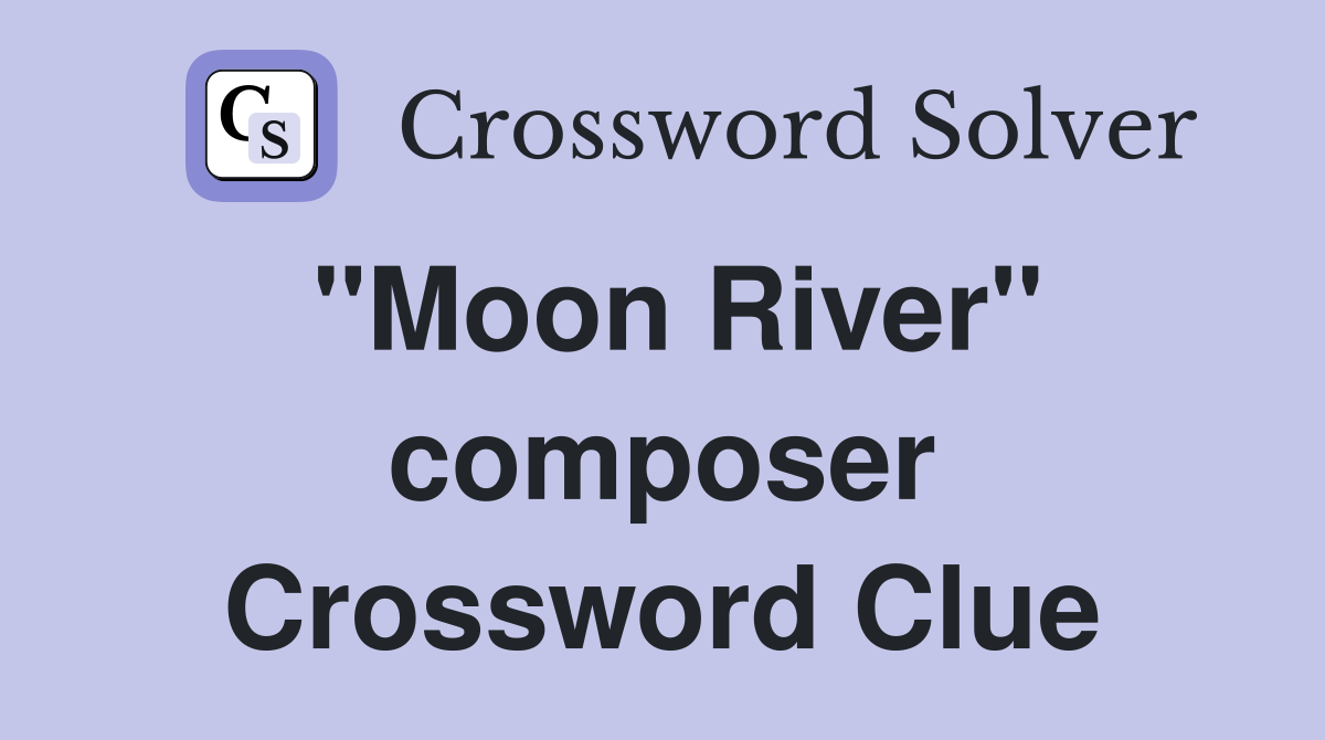 "Moon River" composer Crossword Clue