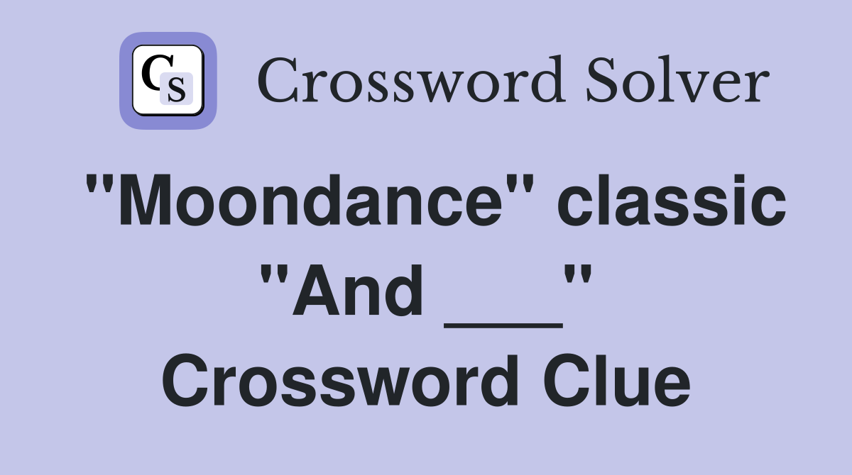 "Moondance" classic "And ___" Crossword Clue