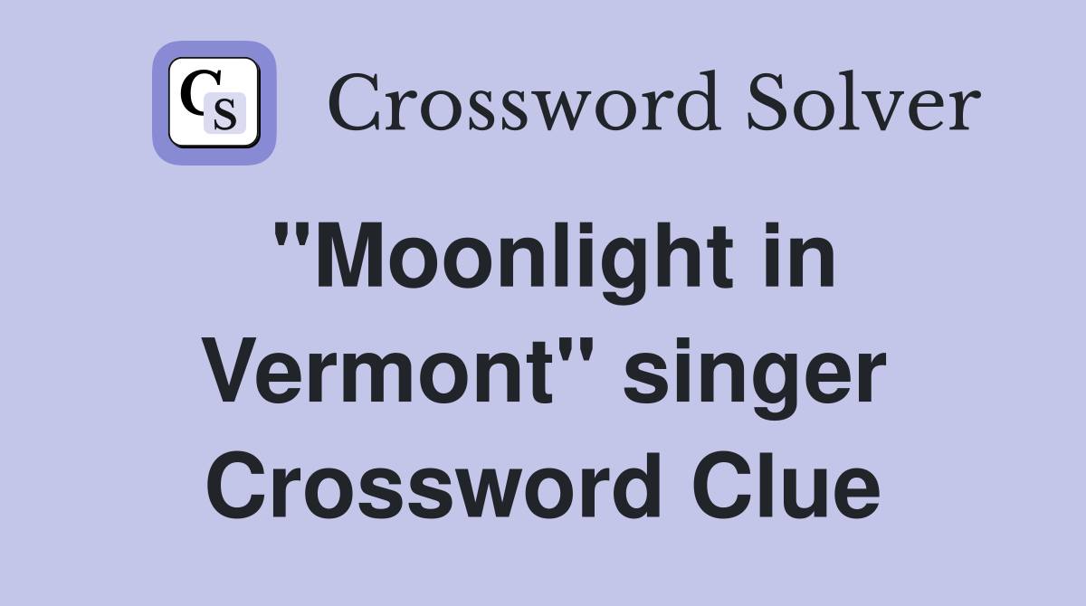 "Moonlight in Vermont" singer Crossword Clue