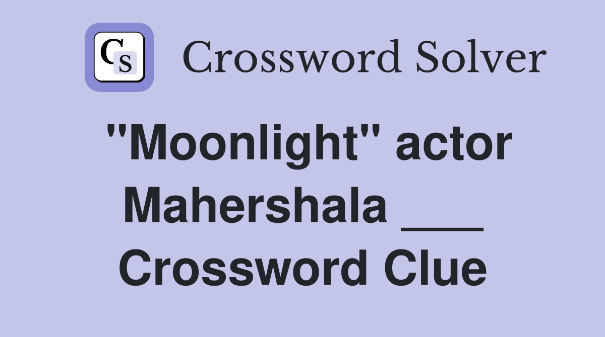 "Moonlight" actor Mahershala ___ Crossword Clue