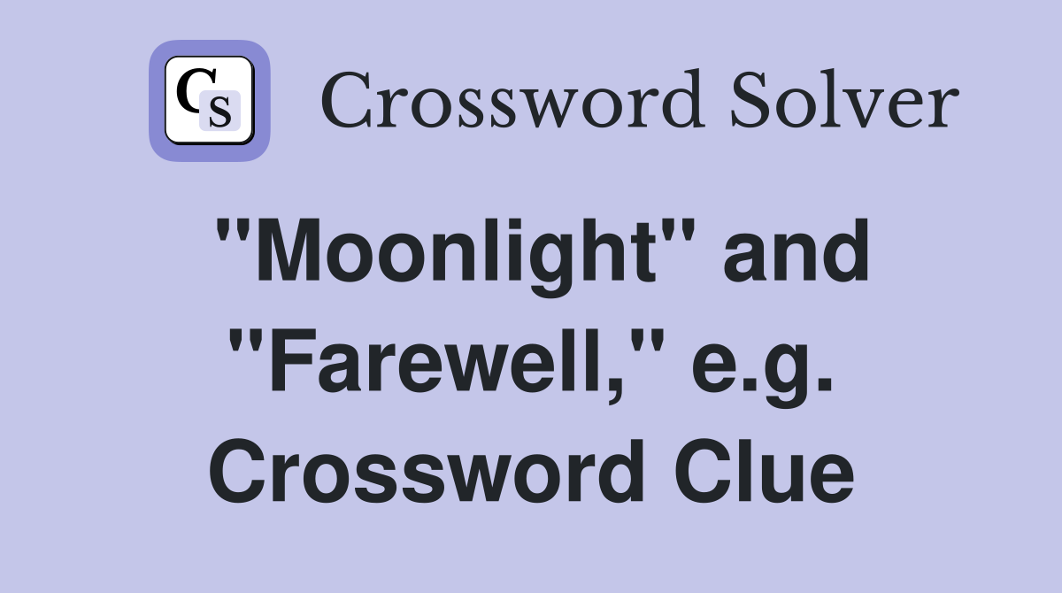 "Moonlight" and "Farewell," e.g. Crossword Clue