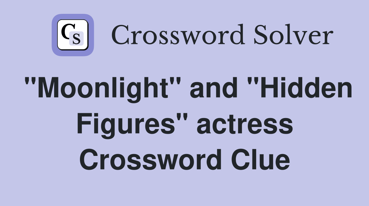 "Moonlight" and "Hidden Figures" actress Crossword Clue