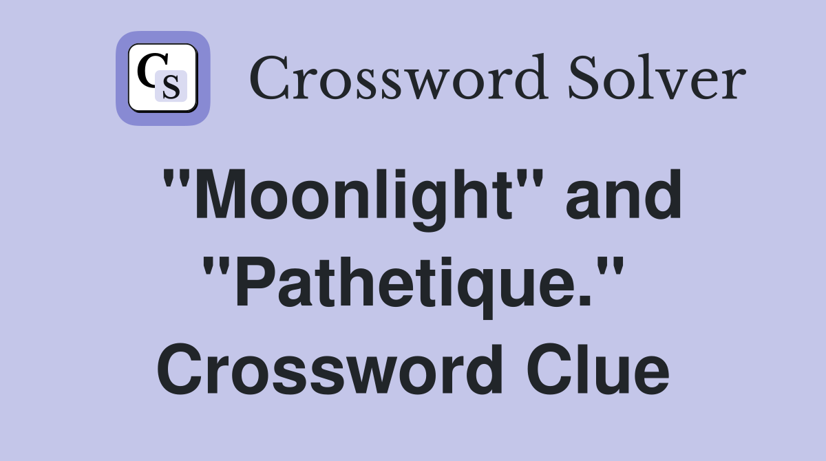 "Moonlight" and "Pathetique." Crossword Clue