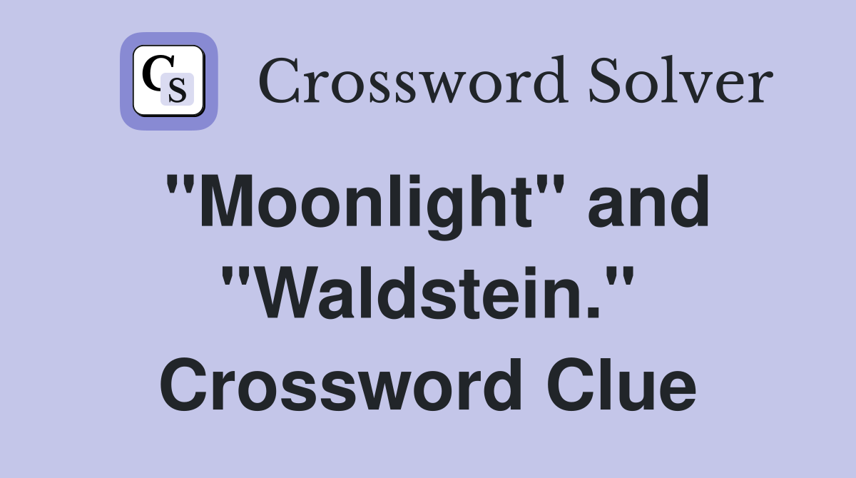 "Moonlight" and "Waldstein." Crossword Clue